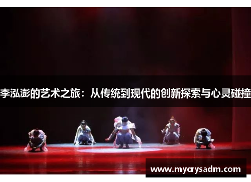 李泓澎的艺术之旅：从传统到现代的创新探索与心灵碰撞