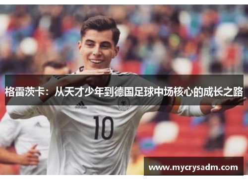 格雷茨卡：从天才少年到德国足球中场核心的成长之路